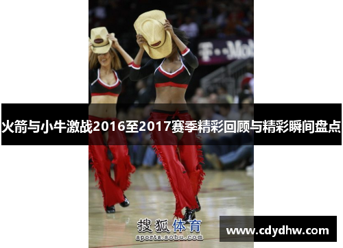 火箭与小牛激战2016至2017赛季精彩回顾与精彩瞬间盘点